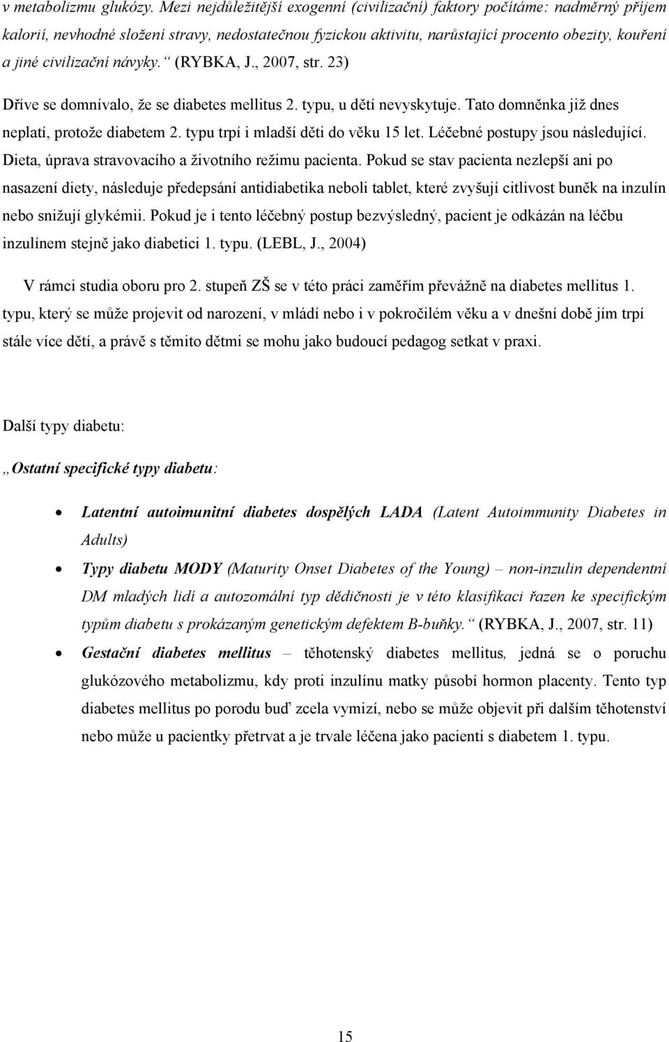 civilizační návyky. (RYBKA, J., 2007, str. 23) Dříve se domnívalo, že se diabetes mellitus 2. typu, u dětí nevyskytuje. Tato domněnka již dnes neplatí, protože diabetem 2.