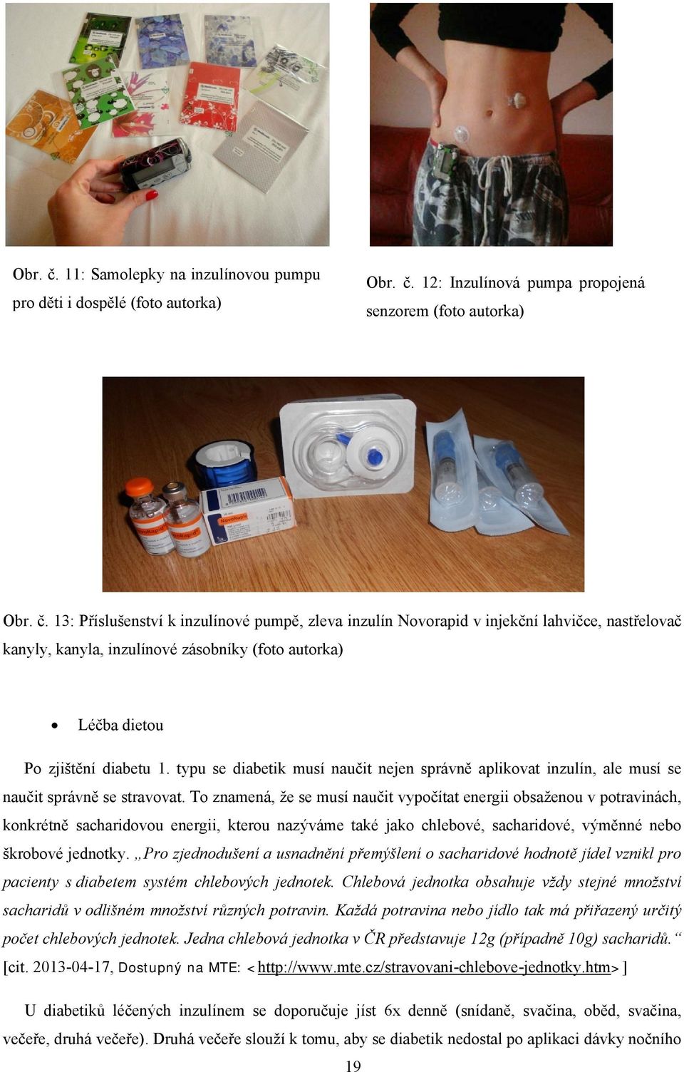 To znamená, že se musí naučit vypočítat energii obsaženou v potravinách, konkrétně sacharidovou energii, kterou nazýváme také jako chlebové, sacharidové, výměnné nebo škrobové jednotky.