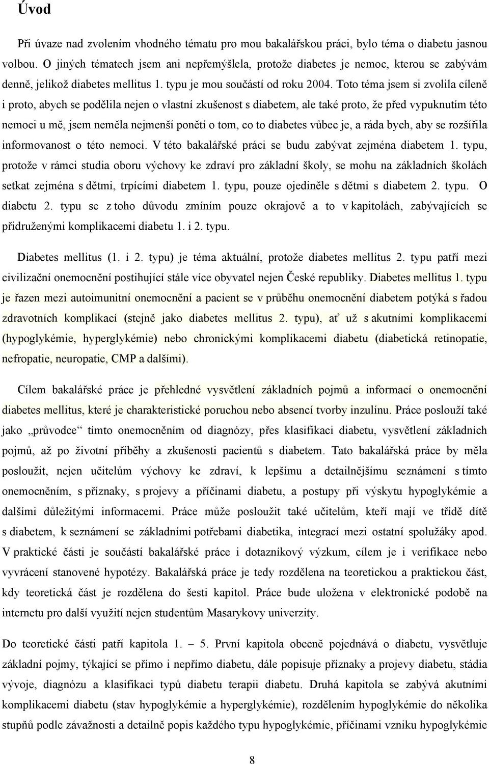 Toto téma jsem si zvolila cíleně i proto, abych se podělila nejen o vlastní zkušenost s diabetem, ale také proto, že před vypuknutím této nemoci u mě, jsem neměla nejmenší ponětí o tom, co to