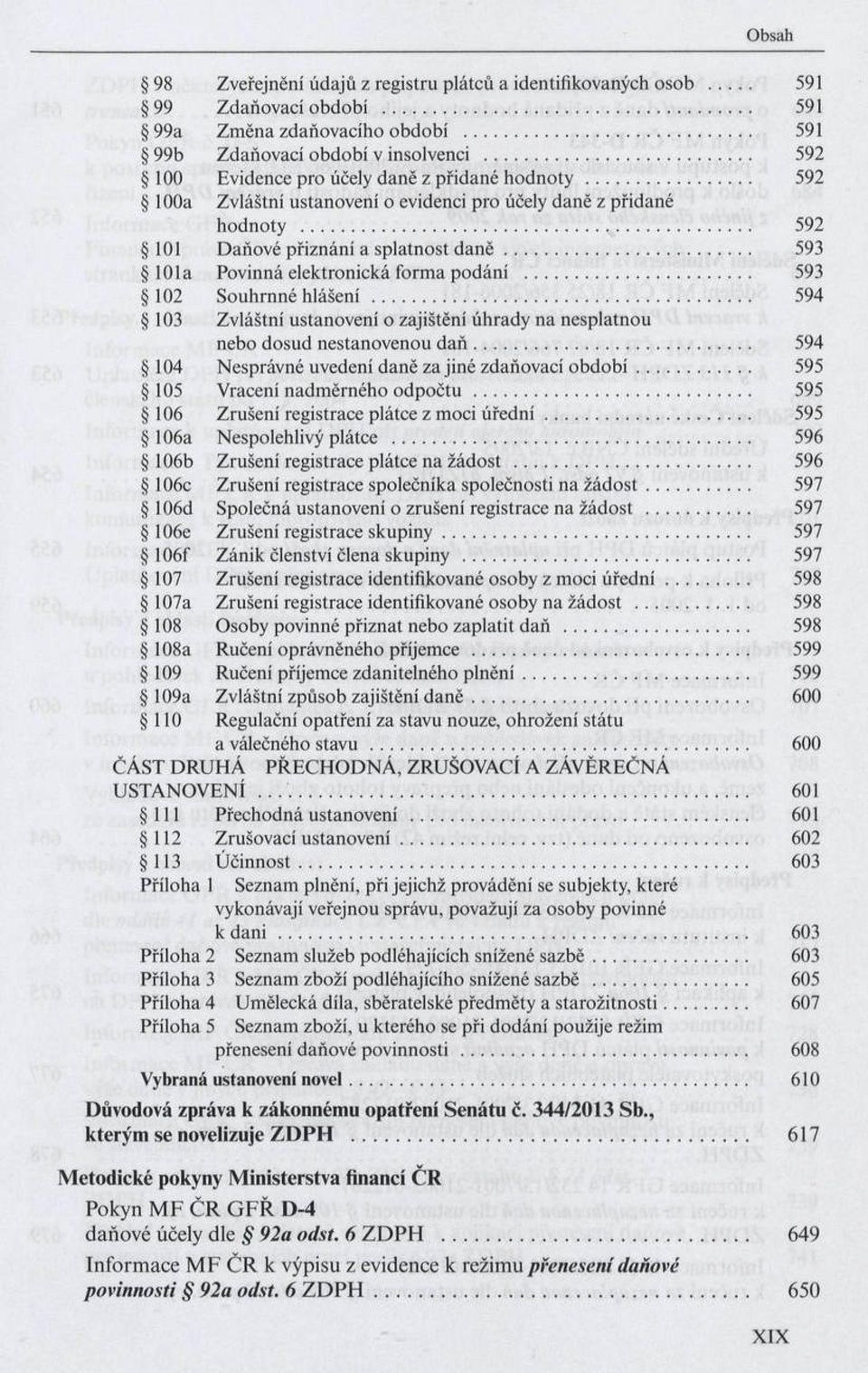 .. 593 101a Povinná elektronická form a podání... 593 102 Souhrnné hlášení... 594 103 Zvláštní ustanovení o zajištění úhrady na nesplatnou nebo dosud nestanovenou d a ň.