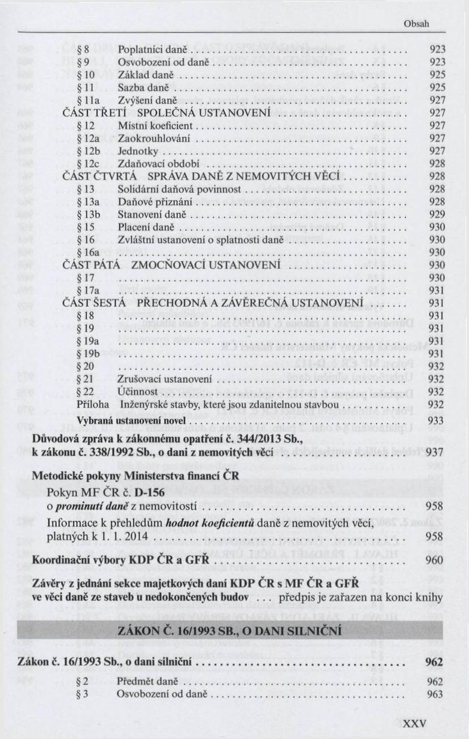 .. 928 13 Solidární daňová p o v in n o st... 928 13a D aňové p řiz n á n í... 928 13b Stanovení d a n ě... 929 15 Placení d a n ě... 930 16 Zvláštní ustanovení o splatnosti d a n ě.