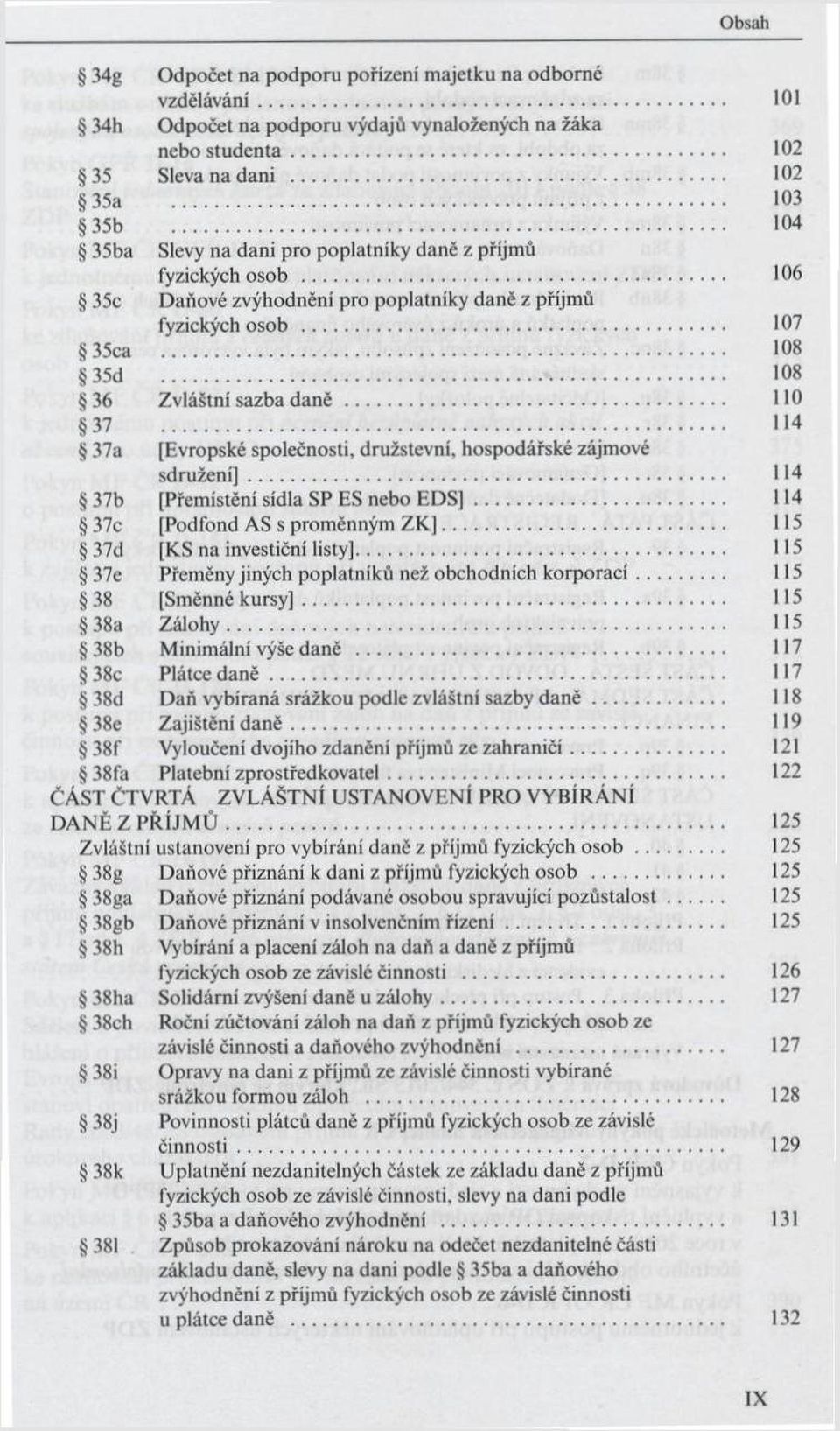 .. 108 36 Zvláštní sazba d a n ě... 110 37 114 37a [Evropské společnosti, družstevní, hospodářské zájmové sd ru žen í]... 114 37b [Přemístění sídla SP ES nebo E D S ].