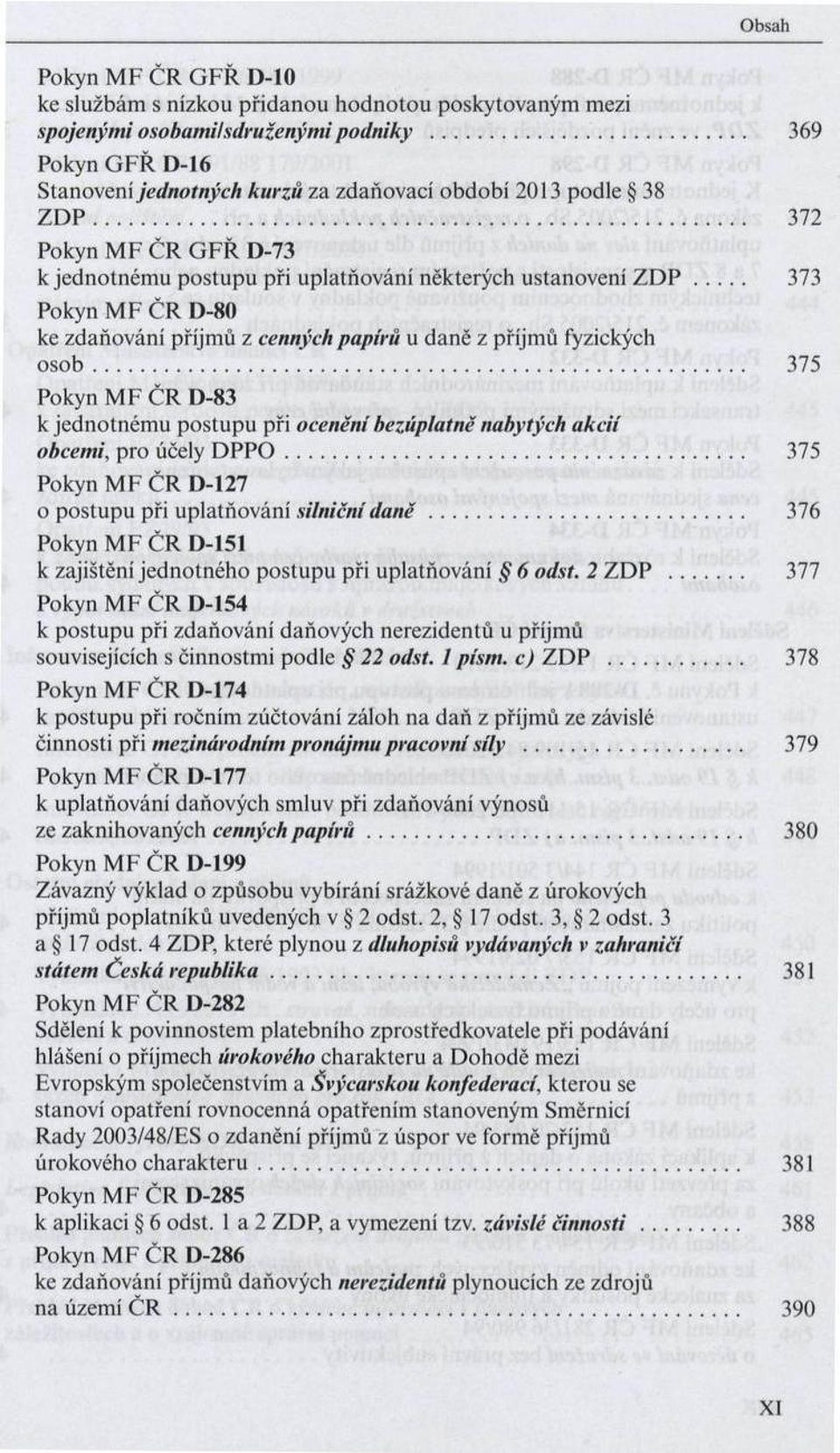 .. 372 P o k y n M F Č R G F Ř D -73 к je d n o tn é m u p o s tu p u p ři u p la tň o v á n í n ěkterý ch u stan o v en í Z D P 373 P o k y n M F Č R D -80 ke z d a ň o v á n í p říjm ů z cenných