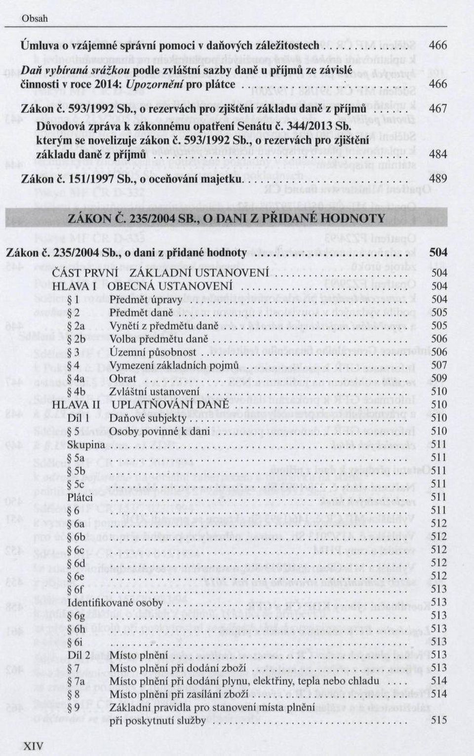 593/1992 S b., o rezervách p ro zjištění z á k la d u d an ě z příjm ů... 484 Z á k o n č. 151/1997 S b., o oceňování m a je tk u... 489 Z Á K O N Č. 235/2004 S B.