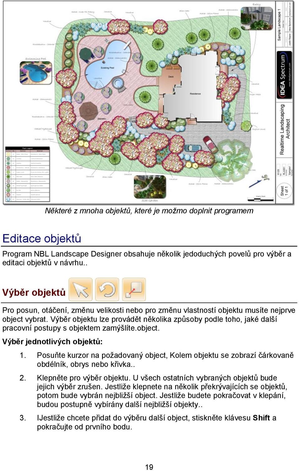 Výběr objektu lze provádět několika způsoby podle toho, jaké další pracovní postupy s objektem zamýšlíte.object. Výběr jednotlivých objektů: 1.