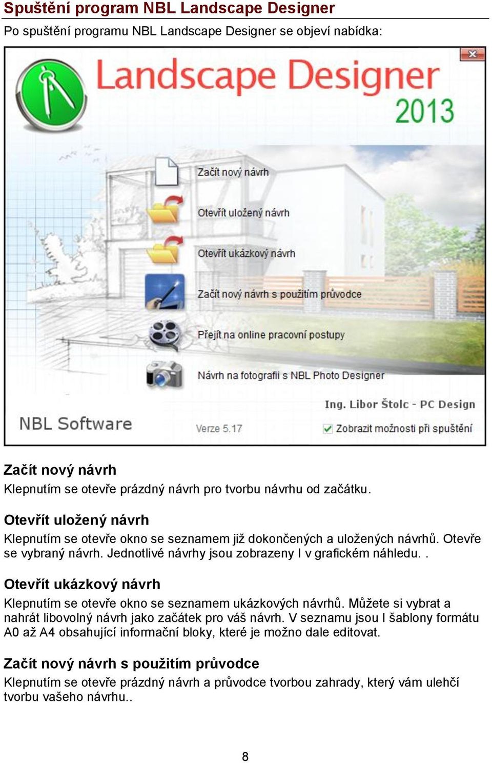 . Otevřít ukázkový návrh Klepnutím se otevře okno se seznamem ukázkových návrhů. Můžete si vybrat a nahrát libovolný návrh jako začátek pro váš návrh.