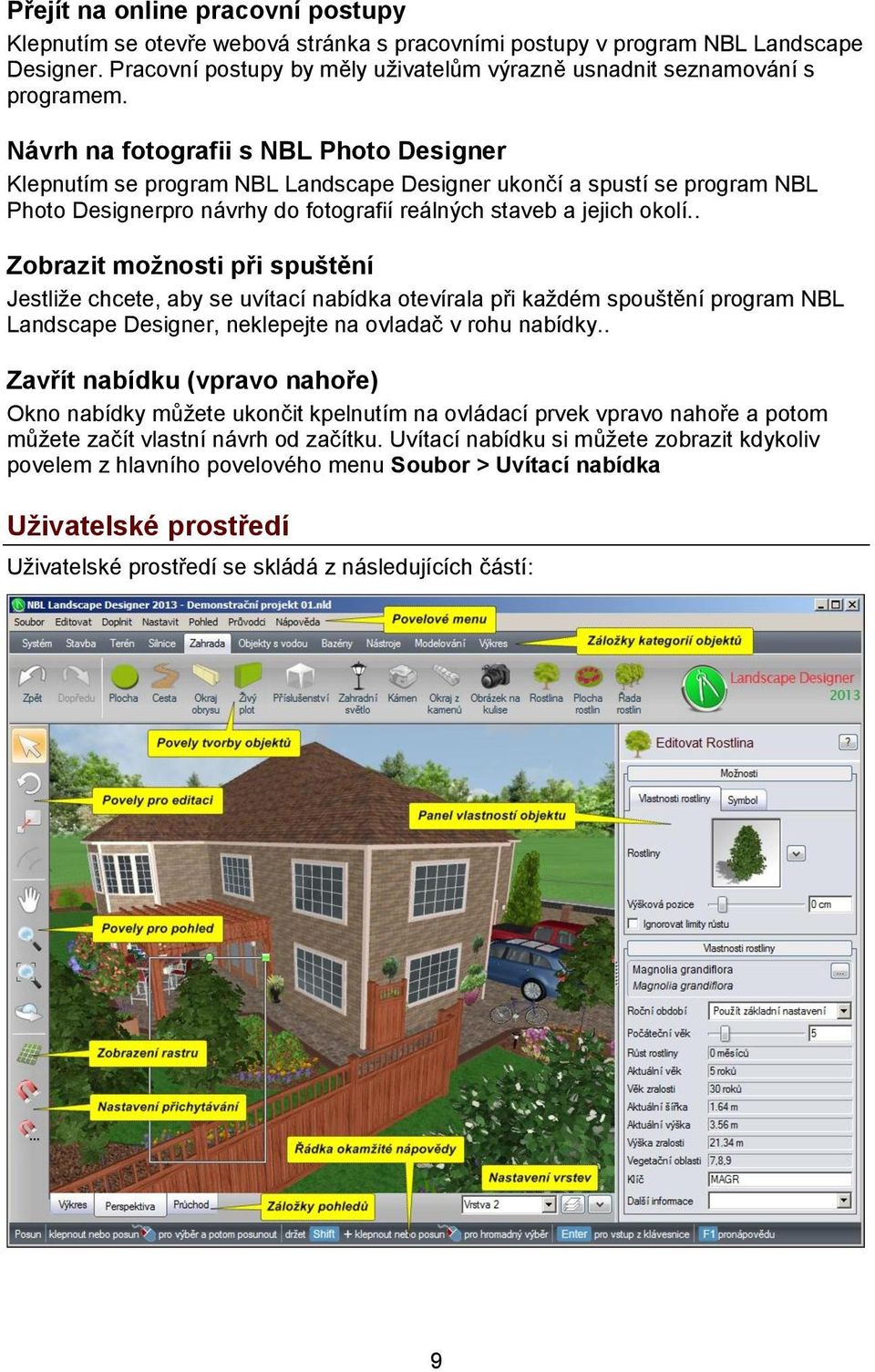 Návrh na fotografii s NBL Photo Designer Klepnutím se program NBL Landscape Designer ukončí a spustí se program NBL Photo Designerpro návrhy do fotografií reálných staveb a jejich okolí.