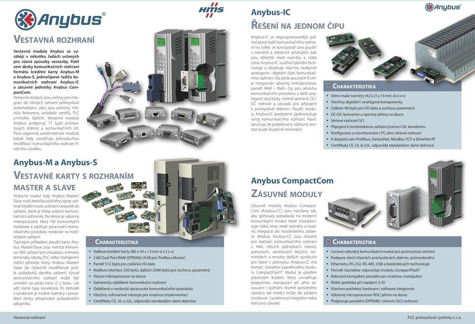 Vestavné moduly jsou určeny pro integraci do různých zařízení průmyslové automatizace, jako jsou pohony, měniče ferkvence, ovladače ventilů, a mnoho dalších.