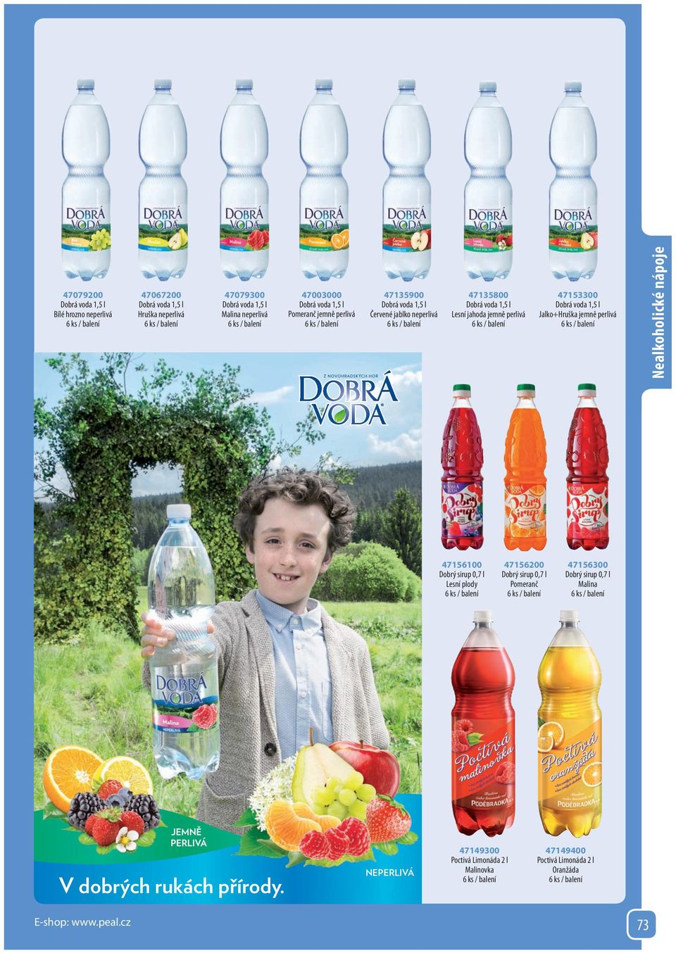 nápoje 47156100 Dobrý sirup 0,7 l Lesní plody 47156200 Dobrý sirup 0,7 l Pomeranč 47156300 Dobrý sirup 0,7 l Malina V