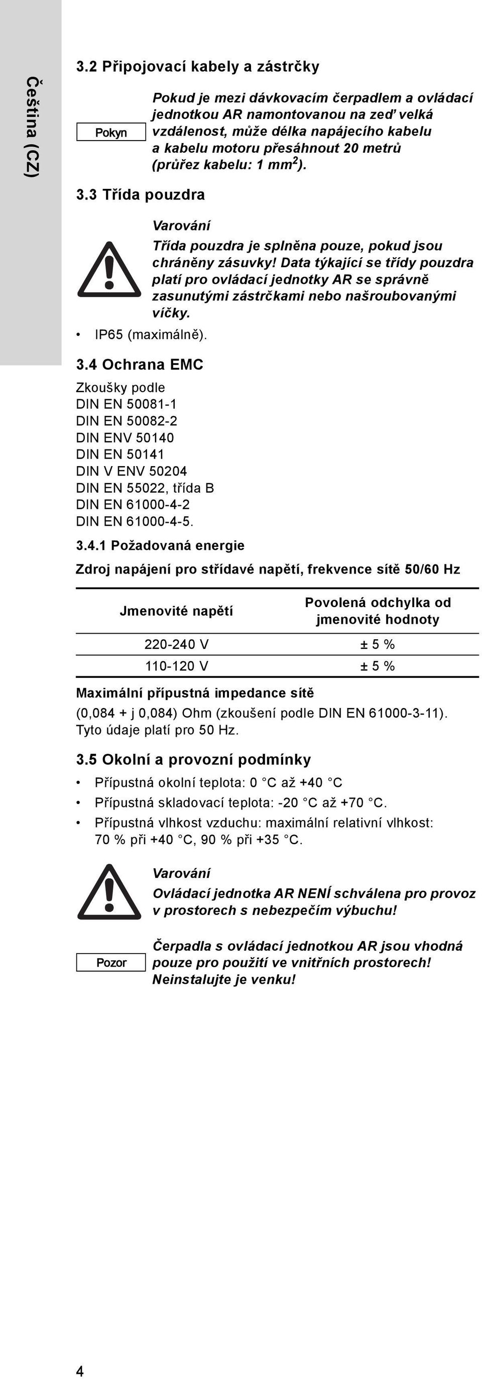 ). IP65 (maximálně). 3.4 Ochrana EMC Varování Třída pouzdra je splněna pouze, pokud jsou chráněny zásuvky!