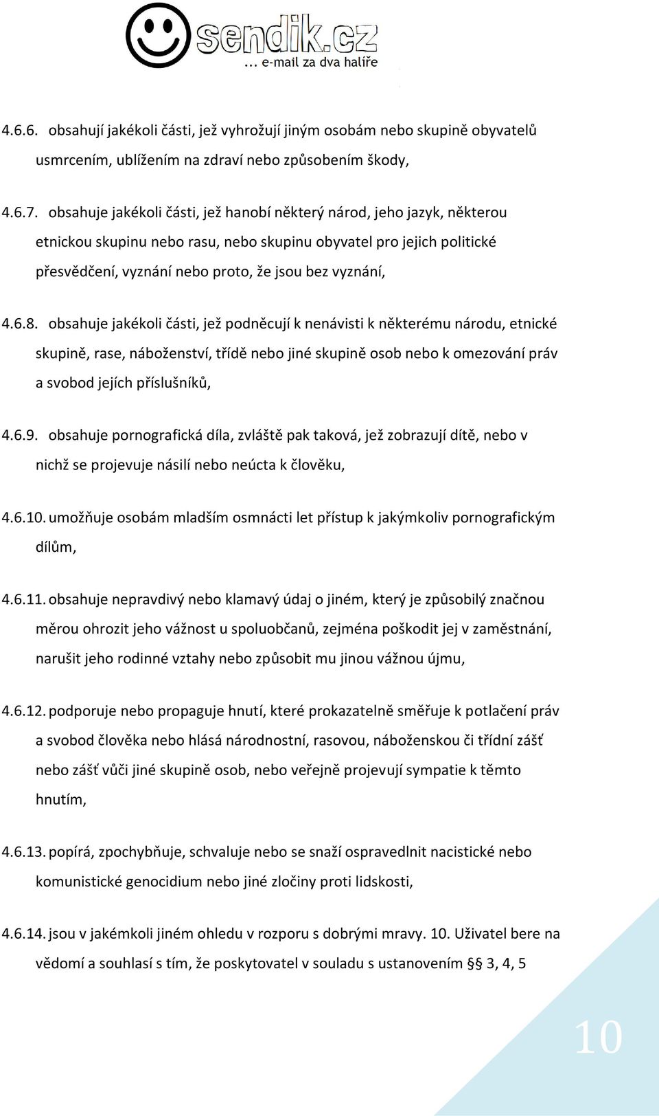 6.8. obsahuje jakékoli části, jež podněcují k nenávisti k některému národu, etnické skupině, rase, náboženství, třídě nebo jiné skupině osob nebo k omezování práv a svobod jejích příslušníků, 4.6.9.