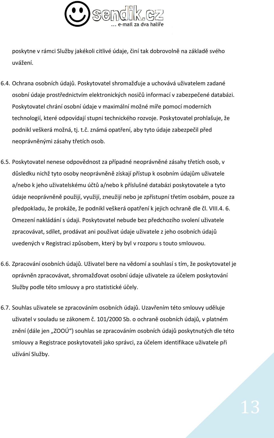 Poskytovatel chrání osobní údaje v maximální možné míře pomocí moderních technologií, které odpovídají stupni technického rozvoje. Poskytovatel prohlašuje, že podnikl veškerá možná, tj. t.č.