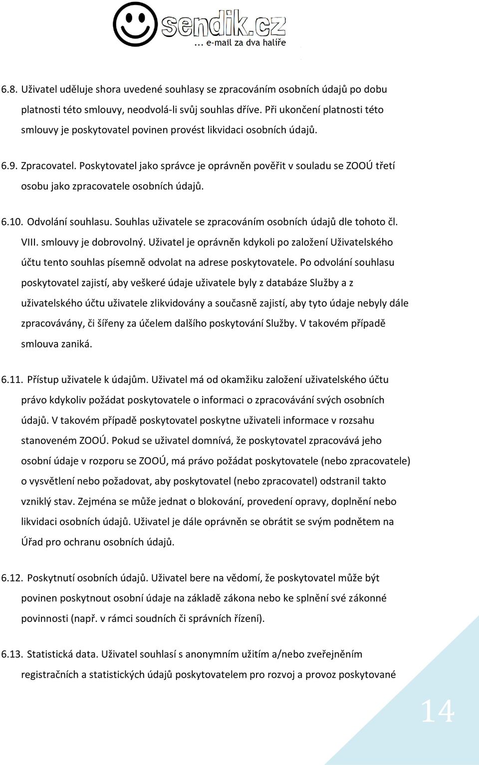 Poskytovatel jako správce je oprávněn pověřit v souladu se ZOOÚ třetí osobu jako zpracovatele osobních údajů. 6.10. Odvolání souhlasu. Souhlas uživatele se zpracováním osobních údajů dle tohoto čl.