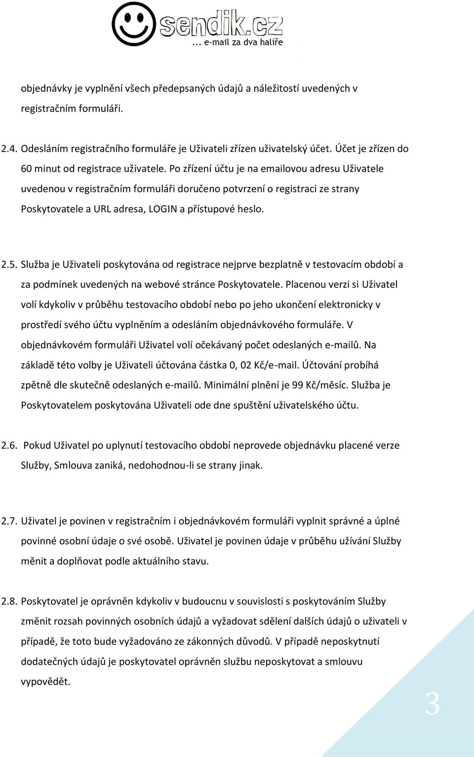 Po zřízení účtu je na emailovou adresu Uživatele uvedenou v registračním formuláři doručeno potvrzení o registraci ze strany Poskytovatele a URL adresa, LOGIN a přístupové heslo. 2.5.