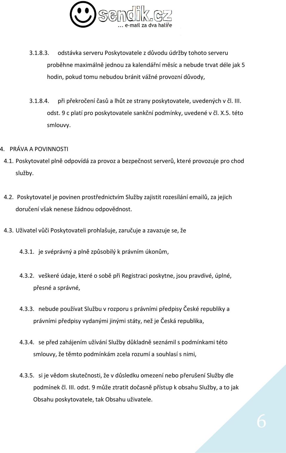 4.2. Poskytovatel je povinen prostřednictvím Služby zajistit rozesílání emailů, za jejich doručení však nenese žádnou odpovědnost. 4.3.