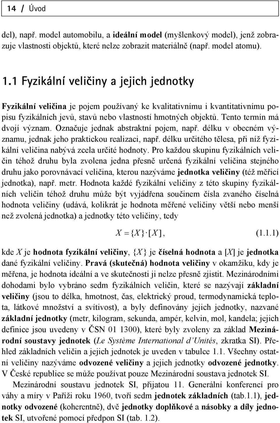 Tento termín má dvojí význam. Označuje jednak abstraktní pojem, např. délku v obecném významu, jednak jeho praktickou realizaci, např.