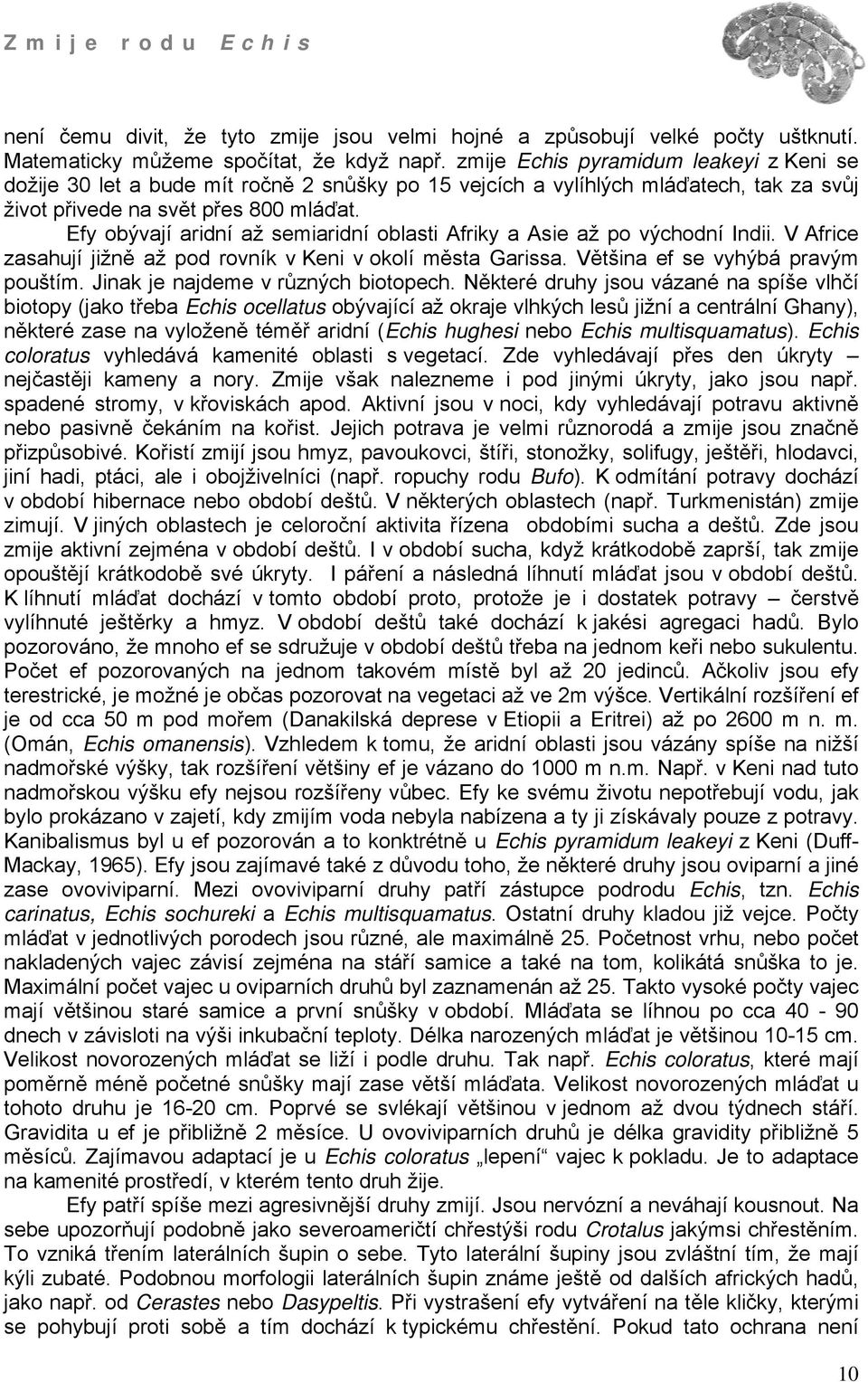 Efy obývají aridní až semiaridní oblasti Afriky a Asie až po východní Indii. V Africe zasahují jižně až pod rovník v Keni v okolí města Garissa. Většina ef se vyhýbá pravým pouštím.