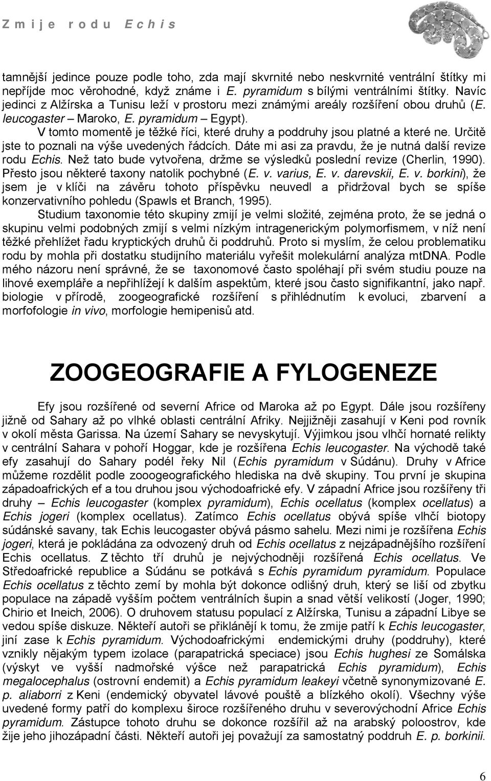 V tomto momentě je těžké říci, které druhy a poddruhy jsou platné a které ne. Určitě jste to poznali na výše uvedených řádcích. Dáte mi asi za pravdu, že je nutná další revize rodu Echis.