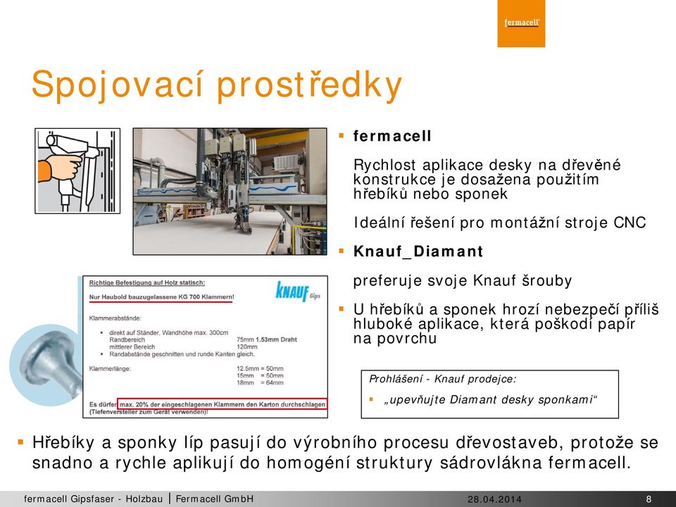 aplikace, která poškodí papír na povrchu Prohlášení - Knauf prodejce: upevňujte Diamant desky sponkami Hřebíky a