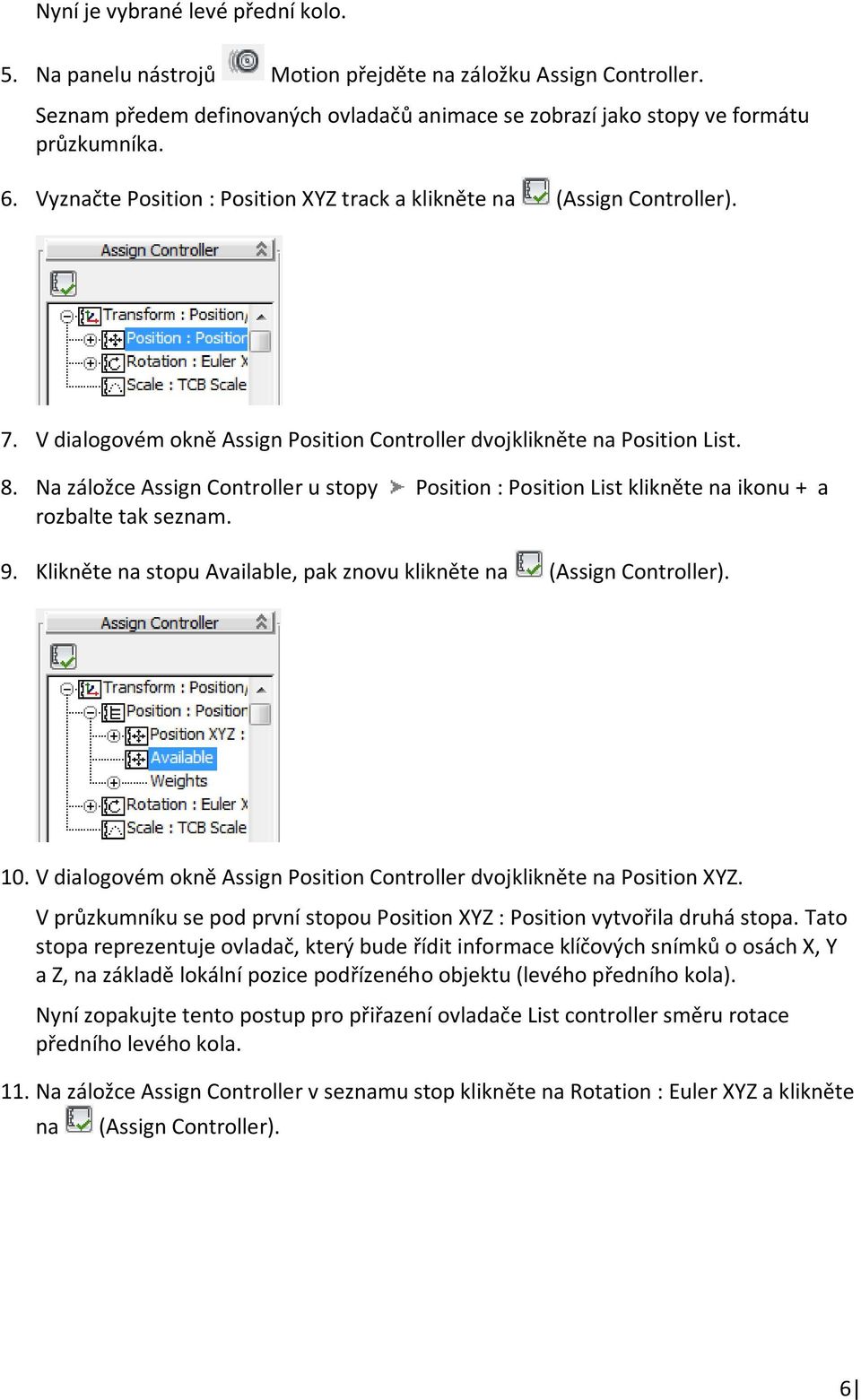 Na záložce Assign Controller u stopy Position : Position List klikněte na ikonu + a rozbalte tak seznam. 9. Klikněte na stopu Available, pak znovu klikněte na (Assign Controller). 10.