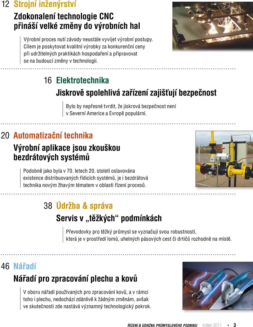 16 Elektrotechnika Jiskrově spolehlivá zařízení zajišťují bezpečnost Bylo by nepřesné tvrdit, že jiskrová bezpečnost není v Severní Americe a Evropě populární.