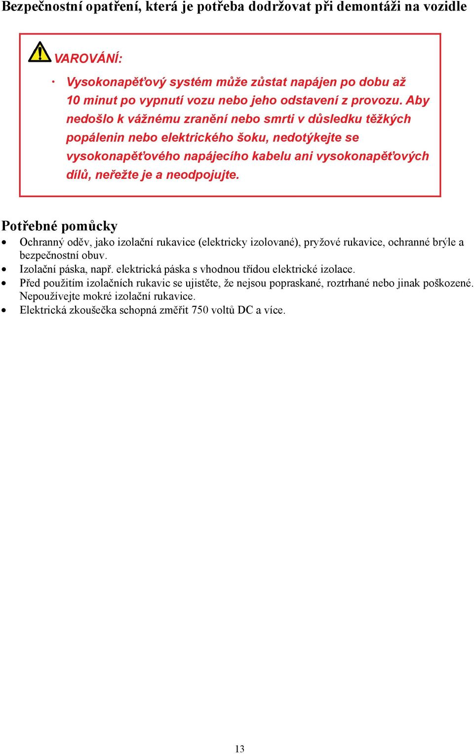 Potřebné pomůcky Ochranný oděv, jako izolační rukavice (elektricky izolované), pryžové rukavice, ochranné brýle a bezpečnostní obuv. Izolační páska, např.