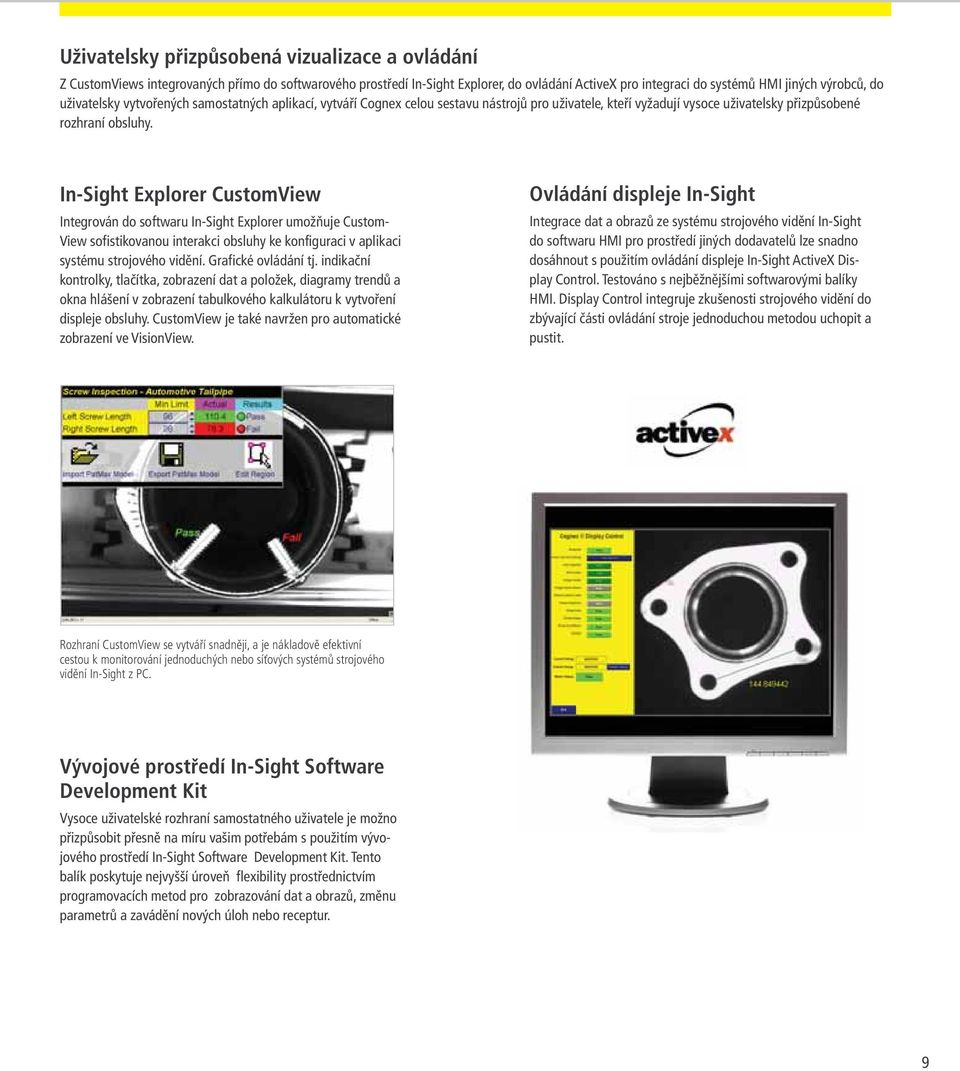 n-sight xplorer CustomView ntegrován do softwaru n-sight xplorer umožňuje Custom- View sofistikovanou interakci obsluhy ke konfiguraci v aplikaci systému strojového vidění. Grafické ovládání tj.