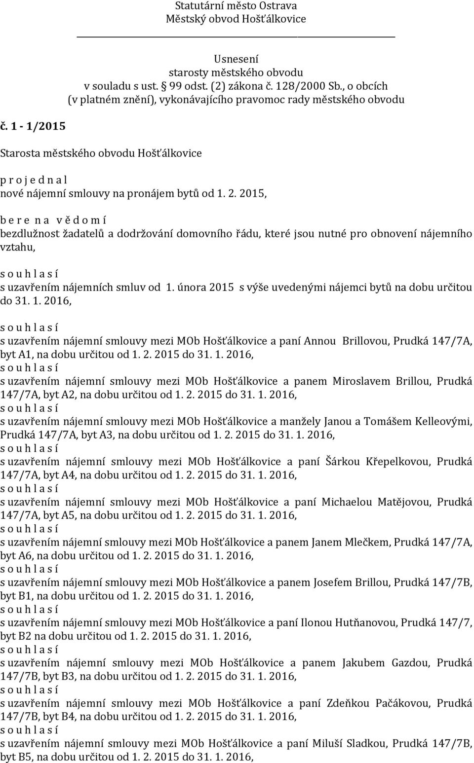 února 2015 s výše uvedenými nájemci bytů na dobu určitou do 31. 1. 2016, s uzavřením nájemní smlouvy mezi MOb Hošťálkovice a paní Annou Brillovou, Prudká 147/7A, byt A1, na dobu určitou od 1. 2. 2015 do 31.