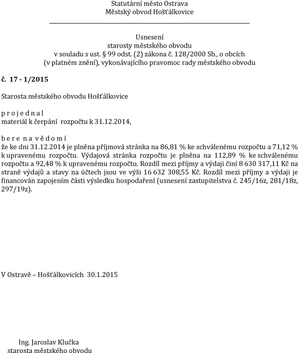 Výdajová stránka rozpočtu je plněna na 112,89 % ke schválenému rozpočtu a 92,48 % k upravenému rozpočtu.