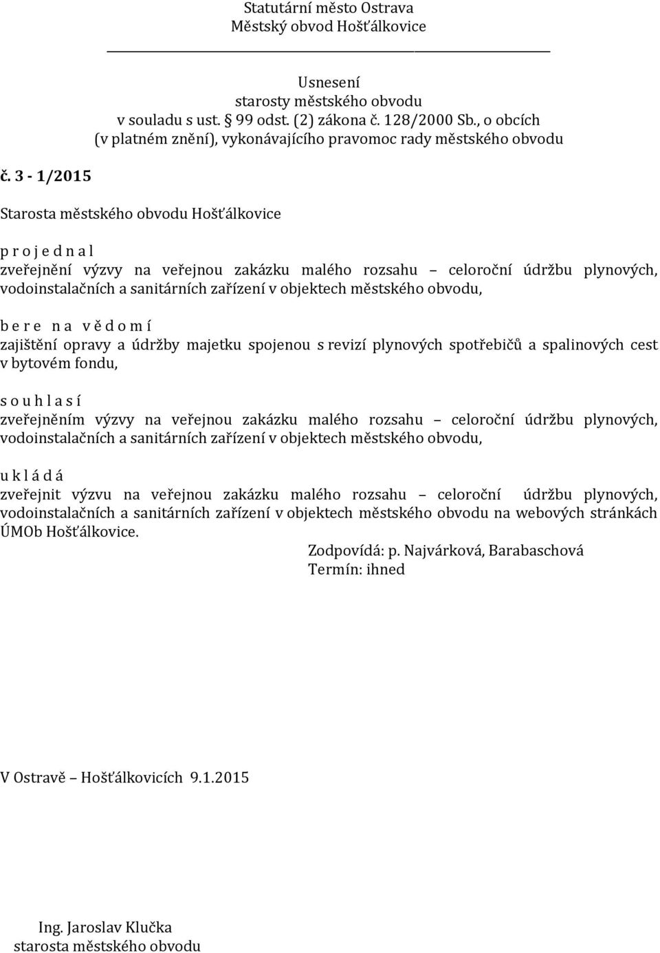 údržbu plynových, vodoinstalačních a sanitárních zařízení v objektech městského obvodu, zveřejnit výzvu na veřejnou zakázku malého rozsahu celoroční údržbu plynových,