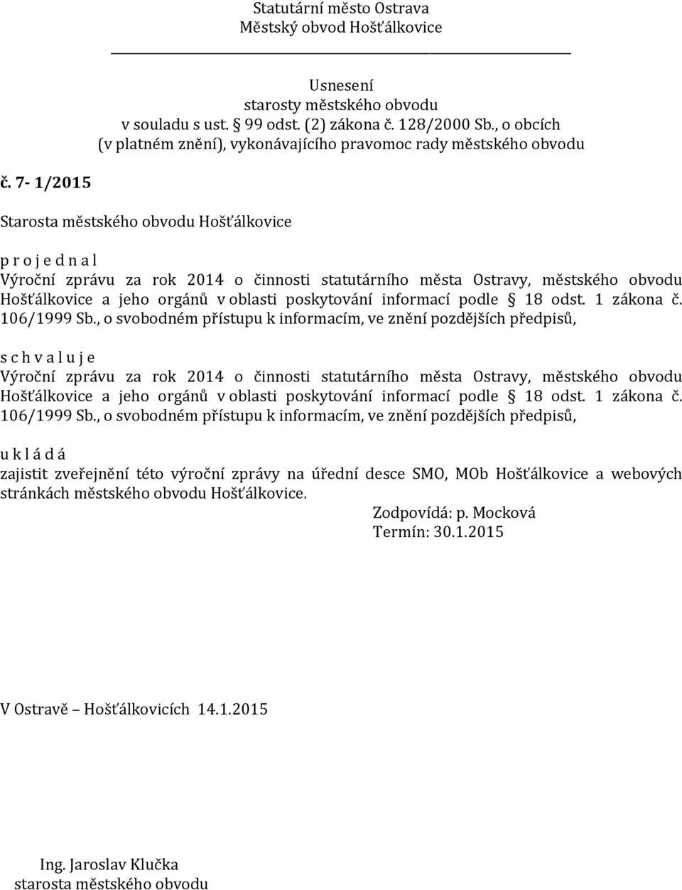 , o svobodném přístupu k informacím, ve znění pozdějších předpisů, s c h v a l u j e Výroční zprávu za rok 2014 o činnosti statutárního města Ostravy, městského obvodu Hošťálkovice a