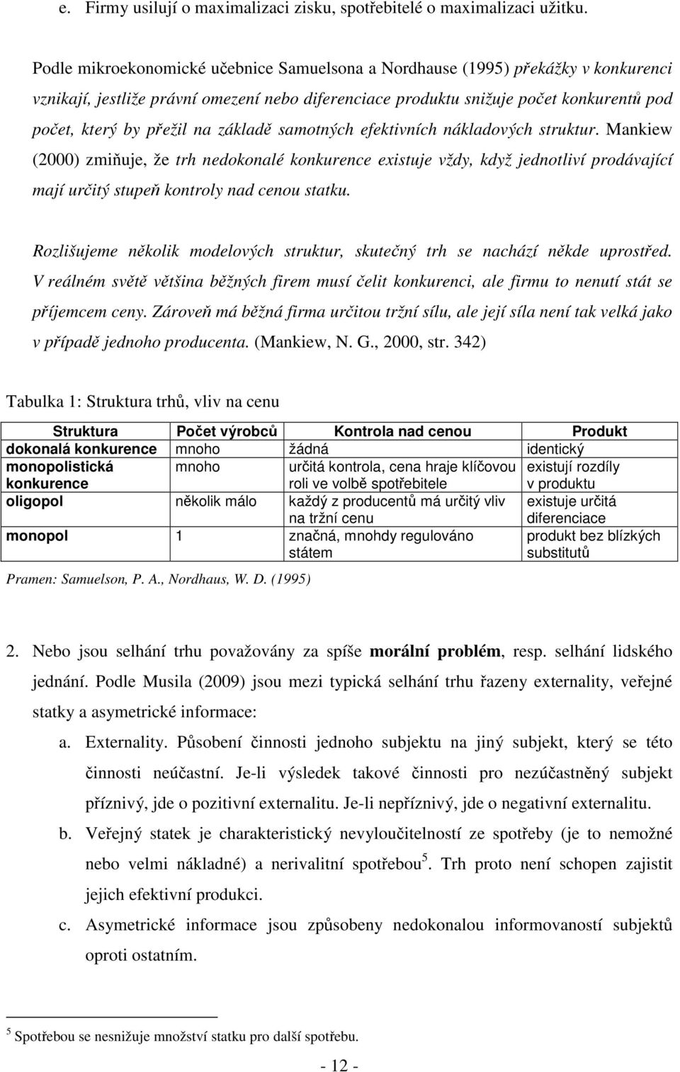 základě samotných efektivních nákladových struktur. Mankiew (2000) zmiňuje, že trh nedokonalé konkurence existuje vždy, když jednotliví prodávající mají určitý stupeň kontroly nad cenou statku.