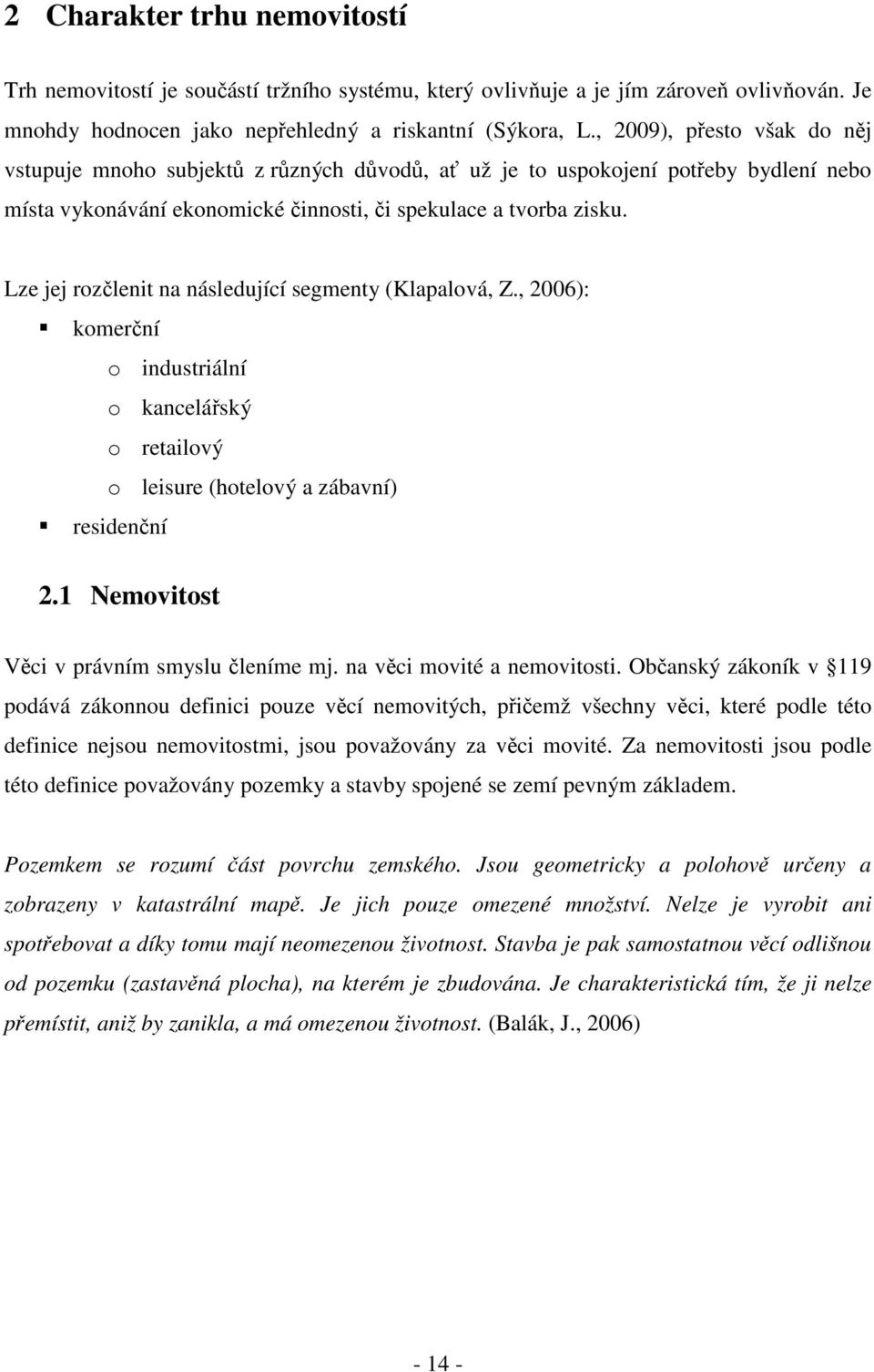 Lze jej rozčlenit na následující segmenty (Klapalová, Z., 2006): komerční o industriální o kancelářský o retailový o leisure (hotelový a zábavní) residenční 2.