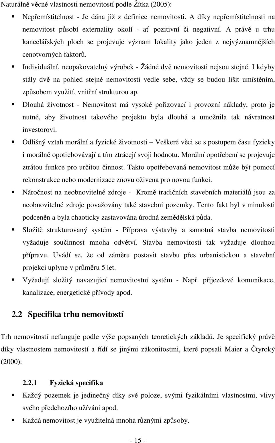 A právě u trhu kancelářských ploch se projevuje význam lokality jako jeden z nejvýznamnějších cenotvorných faktorů. Individuální, neopakovatelný výrobek - Žádné dvě nemovitosti nejsou stejné.