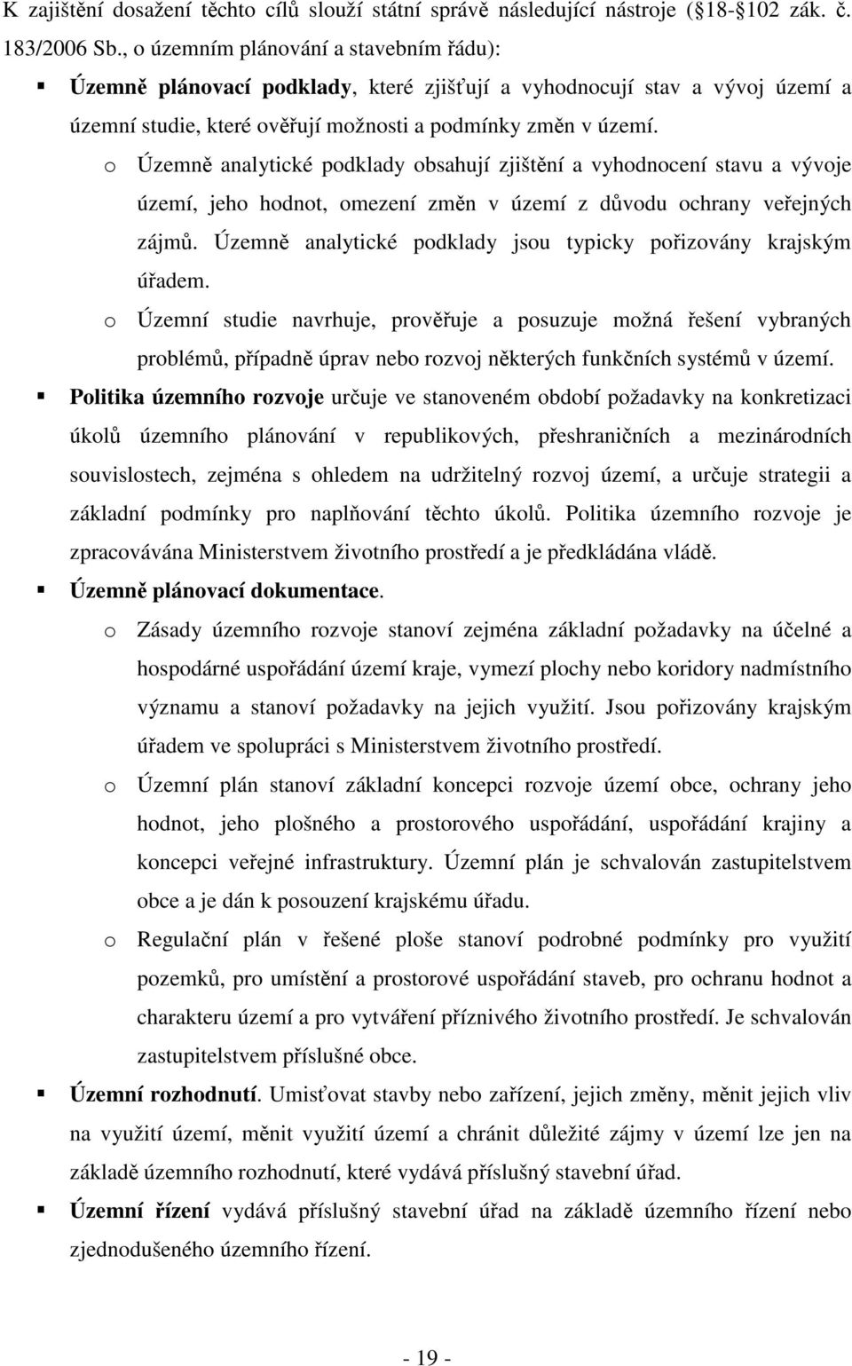 o Územně analytické podklady obsahují zjištění a vyhodnocení stavu a vývoje území, jeho hodnot, omezení změn v území z důvodu ochrany veřejných zájmů.