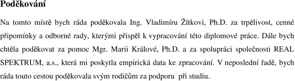 Dále bych chtěla poděkovat za pomoc Mgr. Marii Králové, Ph.D. a za spolupráci společnosti REAL SPEKTRUM, a.