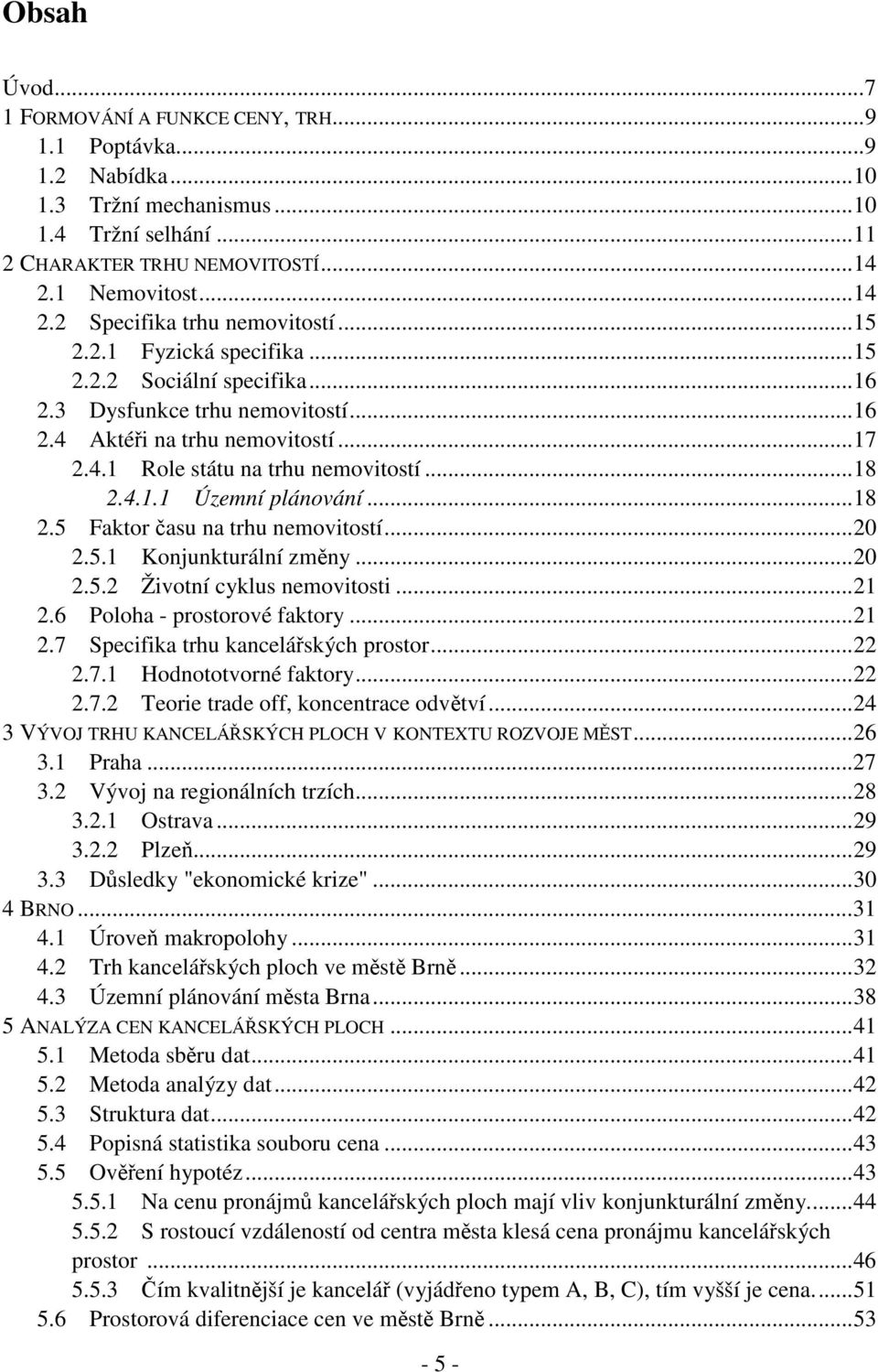 ..18 2.5 Faktor času na trhu nemovitostí...20 2.5.1 Konjunkturální změny...20 2.5.2 Životní cyklus nemovitosti...21 2.6 Poloha - prostorové faktory...21 2.7 Specifika trhu kancelářských prostor...22 2.