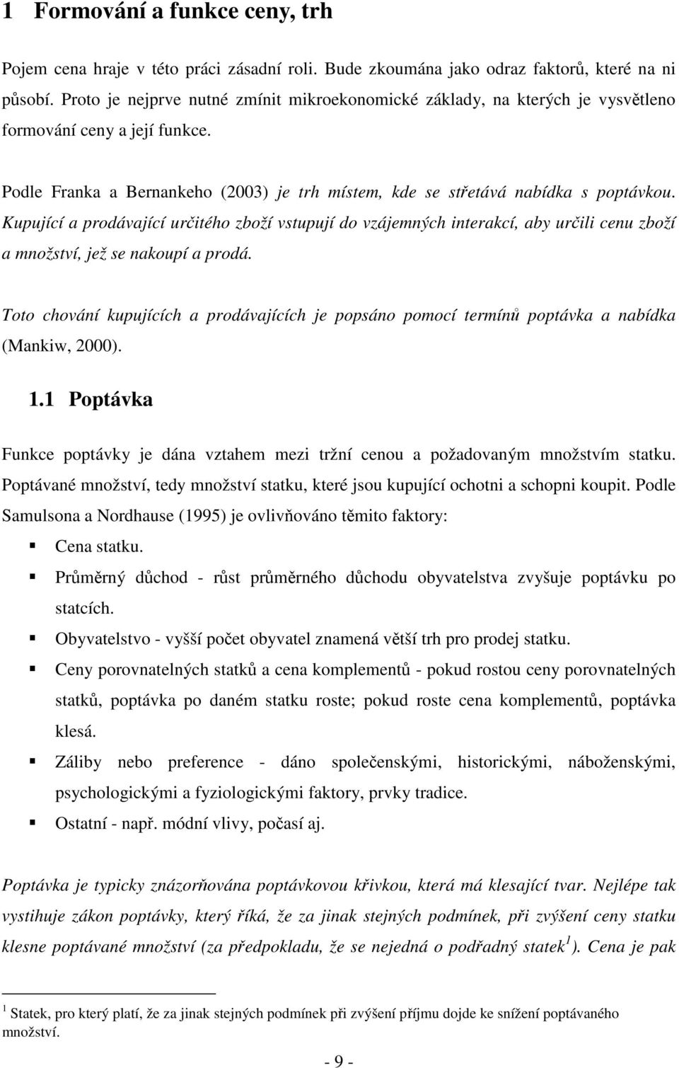 Kupující a prodávající určitého zboží vstupují do vzájemných interakcí, aby určili cenu zboží a množství, jež se nakoupí a prodá.