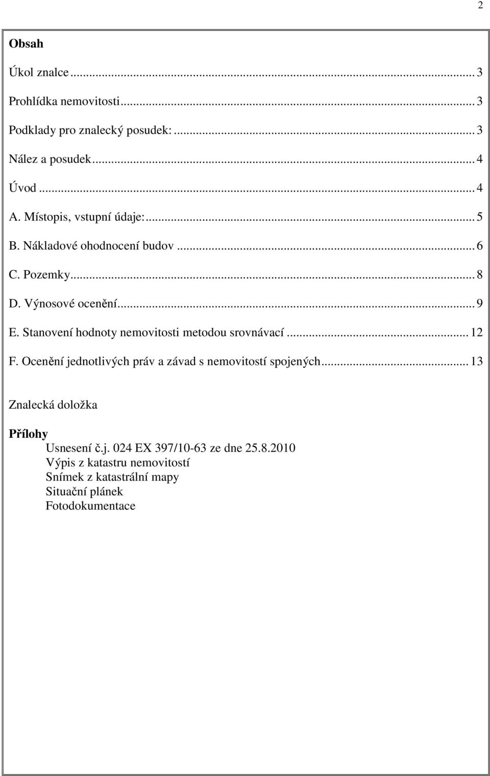 Stanovení hodnoty nemovitosti metodou srovnávací... 12 F. Ocenění jednotlivých práv a závad s nemovitostí spojených.