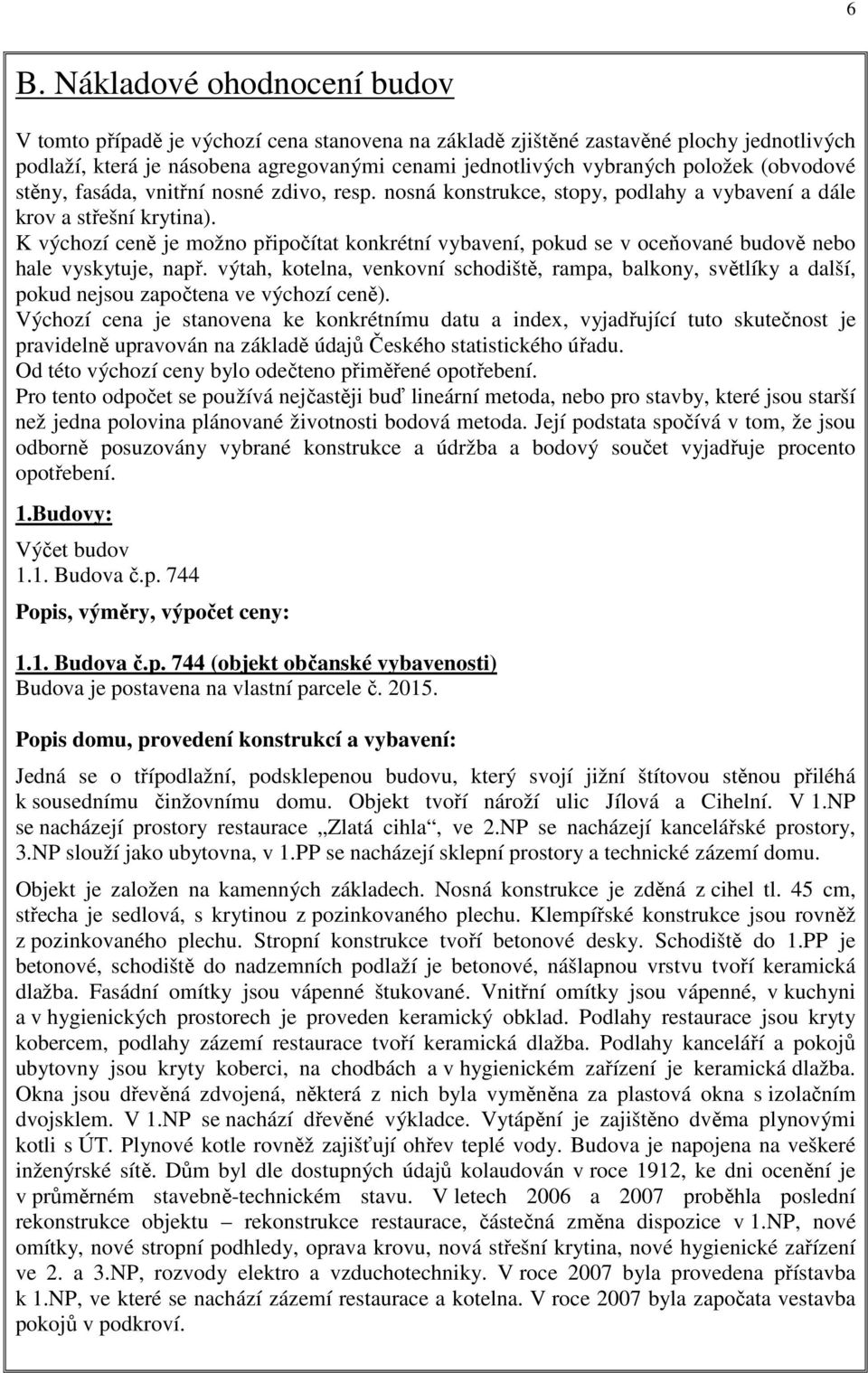 K výchozí ceně je možno připočítat konkrétní vybavení, pokud se v oceňované budově nebo hale vyskytuje, např.