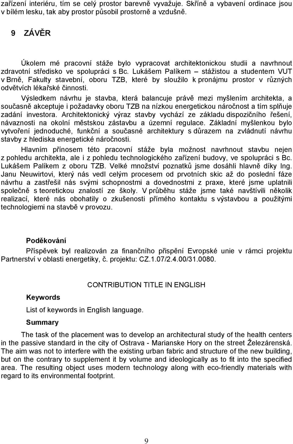 Lukášem Palíkem stážistou a studentem VUT v Brně, Fakulty stavební, oboru TZB, které by sloužilo k pronájmu prostor v různých odvětvích lékařské činnosti.