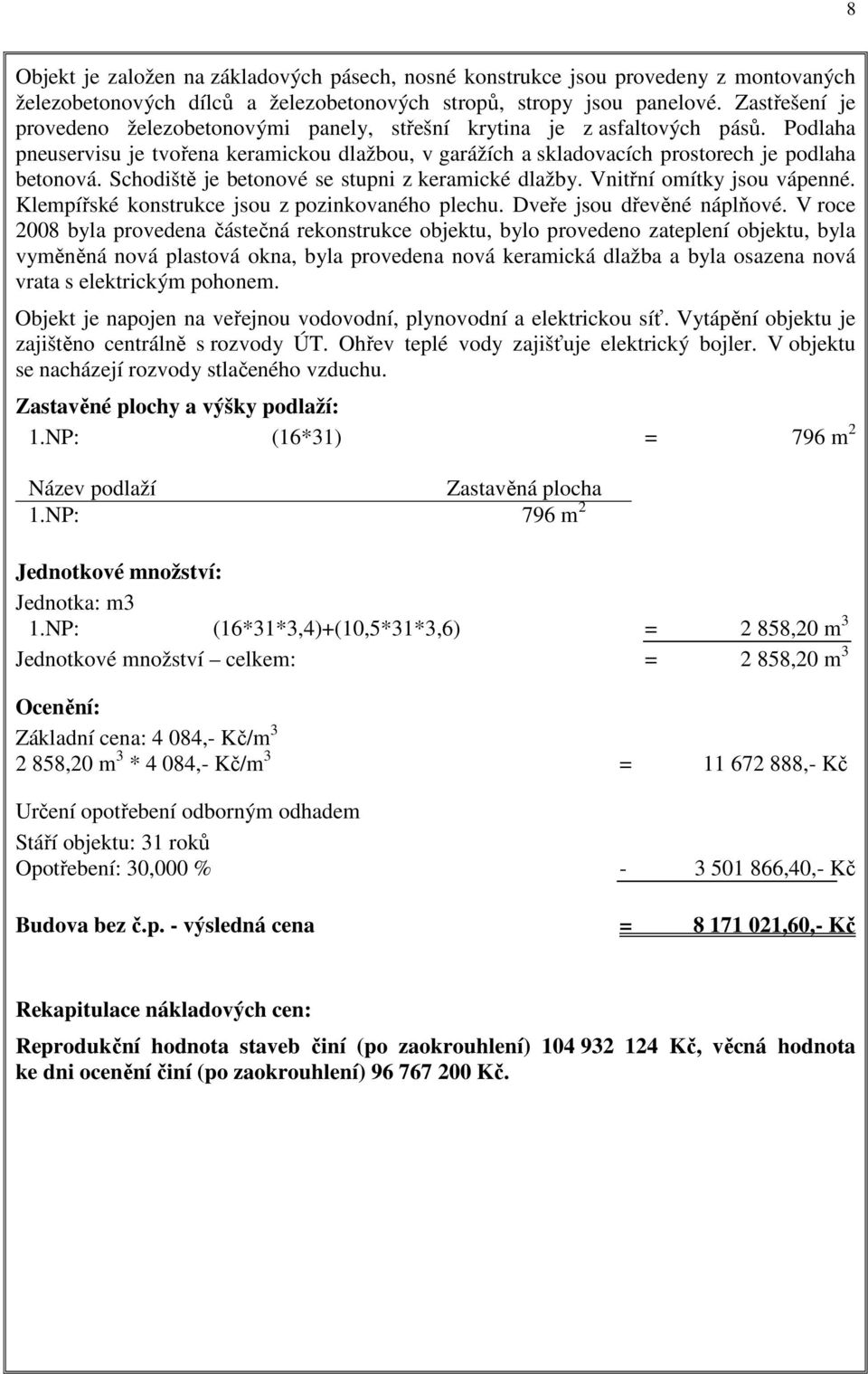 Schodiště je betonové se stupni z keramické dlažby. Vnitřní omítky jsou vápenné. Klempířské konstrukce jsou z pozinkovaného plechu. Dveře jsou dřevěné náplňové.