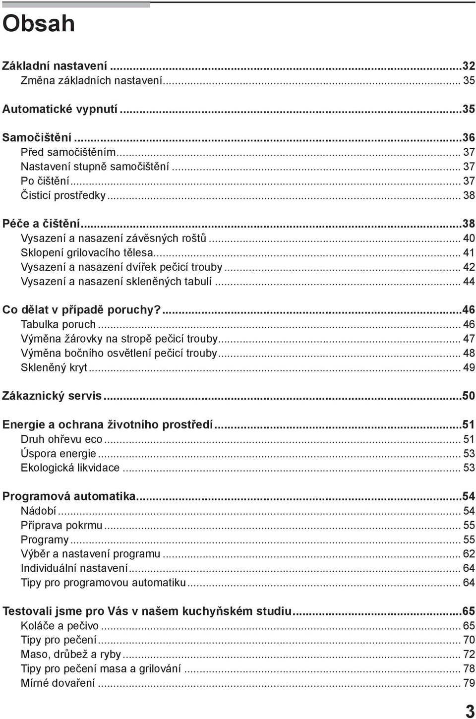 .. 44 Co dělat v případě poruchy?...46 Tabulka poruch... 46 Výměna žárovky na stropě pečicí trouby... 47 Výměna bočního osvětlení pečicí trouby... 48 Skleněný kryt... 49 Zákaznický servis.