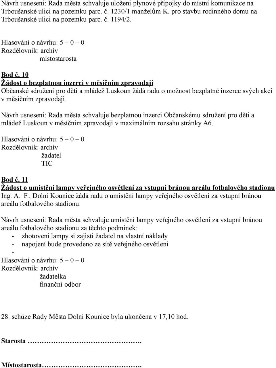 10 Žádost o bezplatnou inzerci v měsíčním zpravodaji Občanské sdružení pro děti a mládež Luskoun žádá radu o možnost bezplatné inzerce svých akcí v měsíčním zpravodaji.