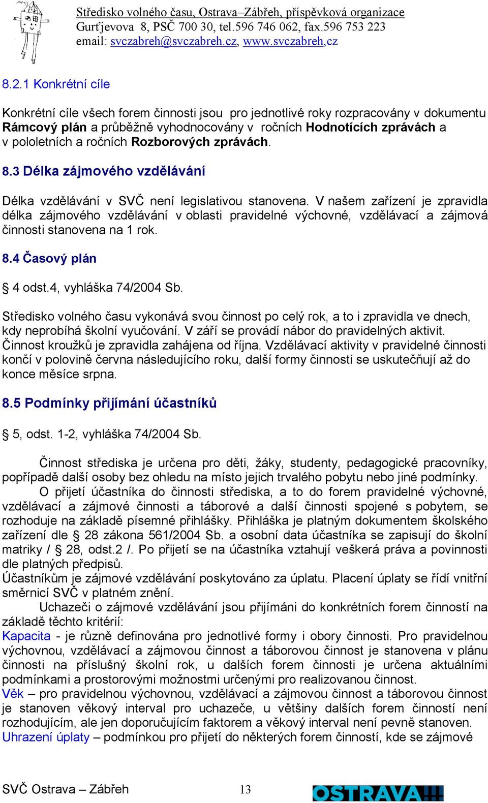 V našem zařízení je zpravidla délka zájmového vzdělávání v oblasti pravidelné výchovné, vzdělávací a zájmová činnosti stanovena na 1 rok. 8.4 Časový plán 4 odst.4, vyhláška 74/2004 Sb.