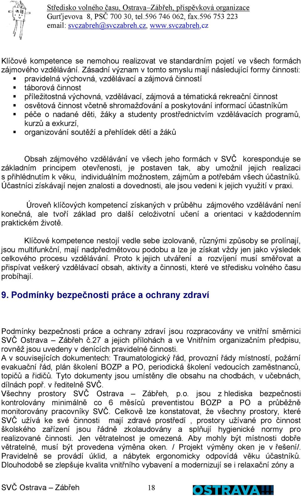 činnost osvětová činnost včetně shromažďování a poskytování informací účastníkům péče o nadané děti, žáky a studenty prostřednictvím vzdělávacích programů, kurzů a exkurzí, organizování soutěží a