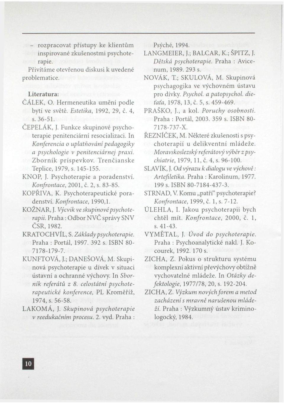 Zborník príspevkov. Trenčianske Teplice, 1979, s. 145-155. KNOP, J. Psychoterapie a poradenství. Konfrontace, 2001, č. 2, s. 83-85. KOPŘIVA, K. Psychoterapeutické poradenství. Konfrontace, 1990,1.