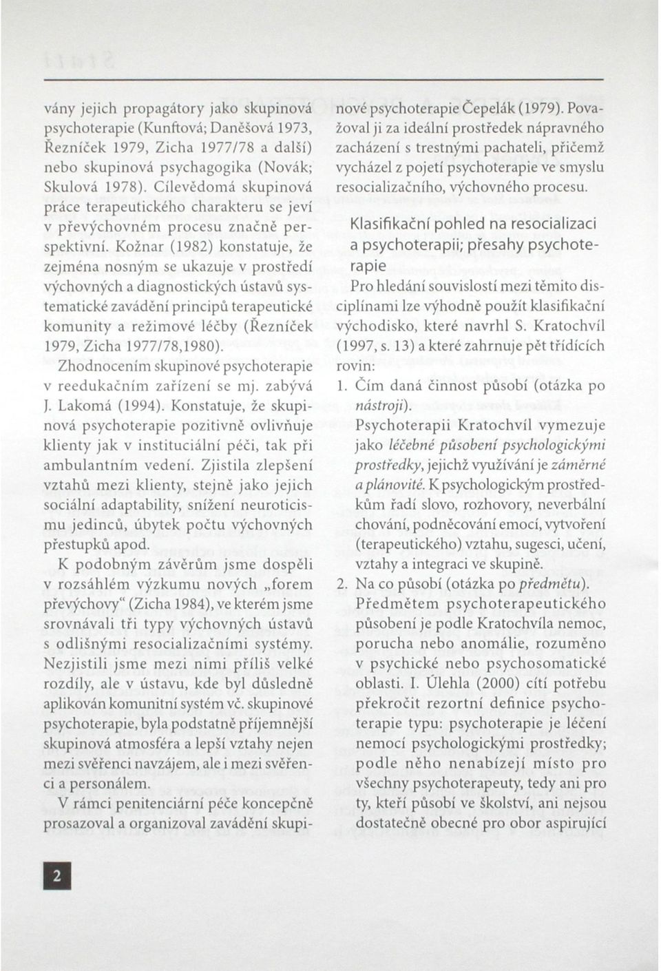 Kožnar (1982) konstatuje, že zejména nosným se ukazuje v prostředí výchovných a diagnostických ústavů systematické zavádění principů terapeutické komunity a režimové léčby (Řezníček 1979, Zicha