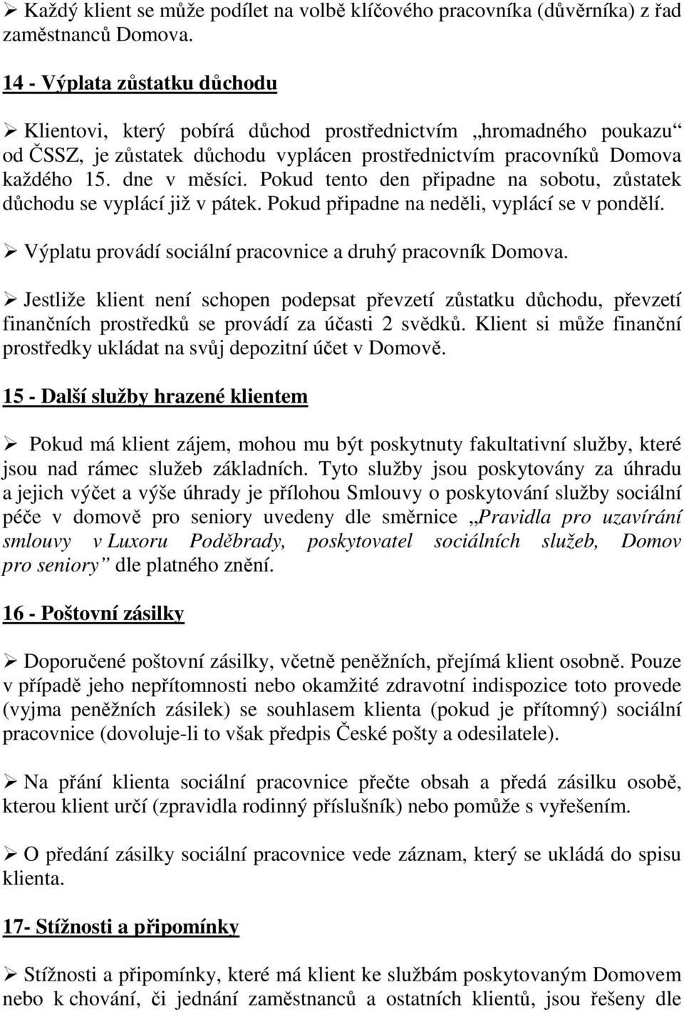 Pokud tento den připadne na sobotu, zůstatek důchodu se vyplácí již v pátek. Pokud připadne na neděli, vyplácí se v pondělí. Výplatu provádí sociální pracovnice a druhý pracovník Domova.