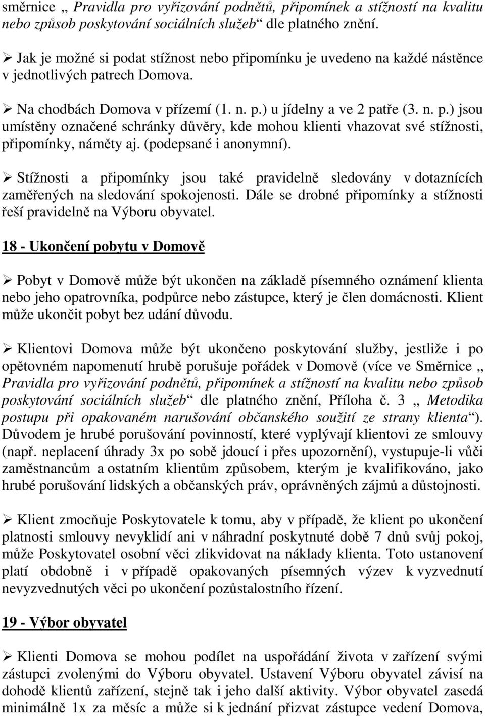 (podepsané i anonymní). Stížnosti a připomínky jsou také pravidelně sledovány v dotaznících zaměřených na sledování spokojenosti.